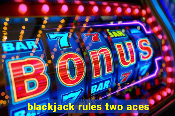 blackjack rules two aces