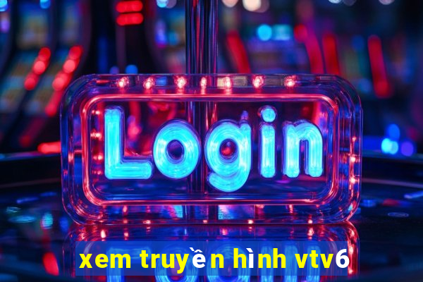 xem truyền hình vtv6