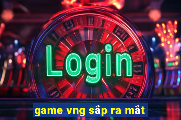 game vng sap ra mat