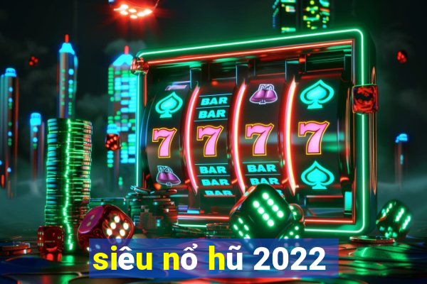 siêu nổ hũ 2022