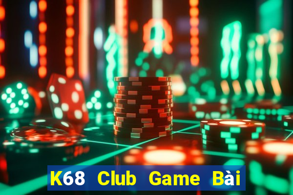 K68 Club Game Bài Đổi Thưởng Uy Tín