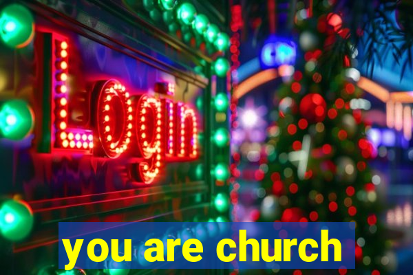 you are church