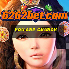 you are church