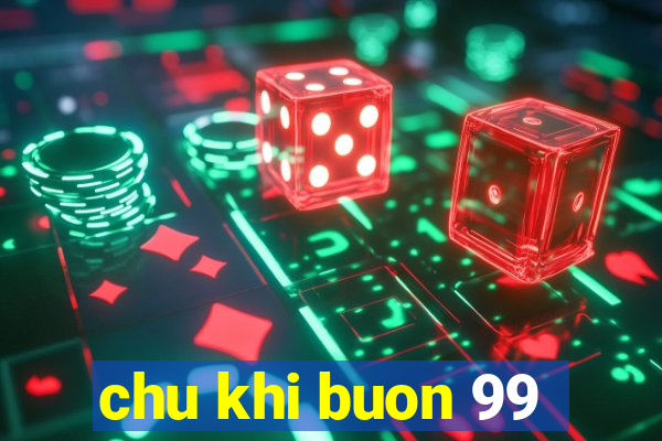 chu khi buon 99