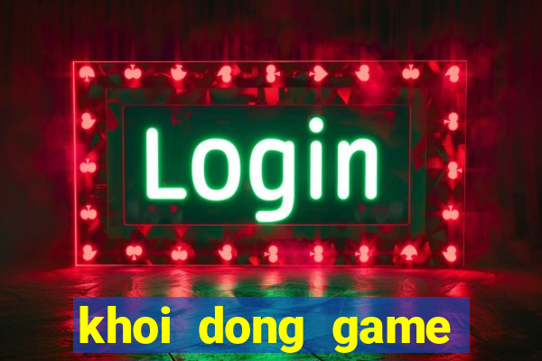 khoi dong game that bai lol