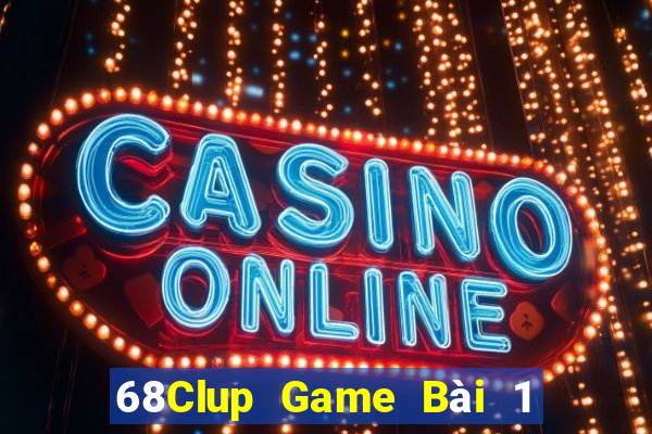 68Clup Game Bài 1 Đổi 1