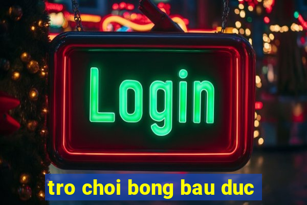 tro choi bong bau duc