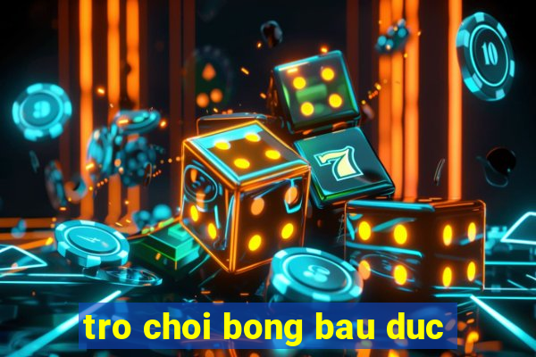 tro choi bong bau duc