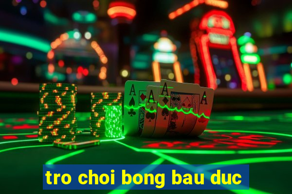 tro choi bong bau duc