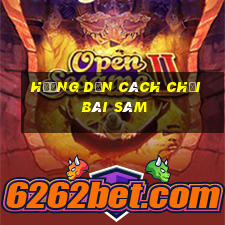 hướng dẫn cách chơi bài sâm