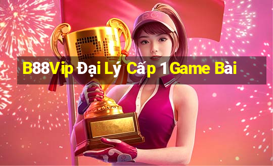 B88Vip Đại Lý Cấp 1 Game Bài