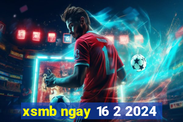 xsmb ngay 16 2 2024