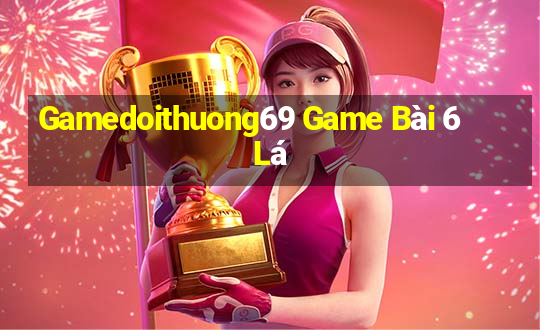 Gamedoithuong69 Game Bài 6 Lá