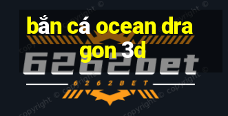 bắn cá ocean dragon 3d