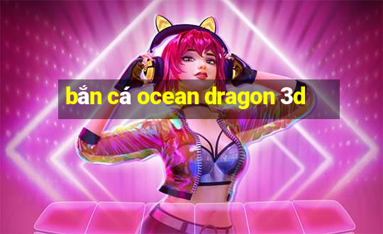 bắn cá ocean dragon 3d