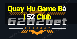 Quay Hu Game Bài 52 Club