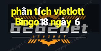 phân tích vietlott Bingo18 ngày 6