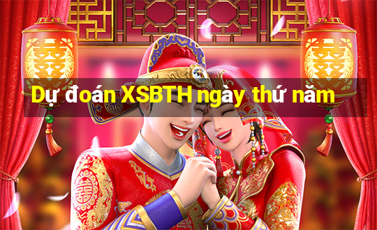 Dự đoán XSBTH ngày thứ năm