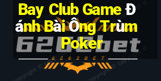 Bay Club Game Đánh Bài Ông Trùm Poker