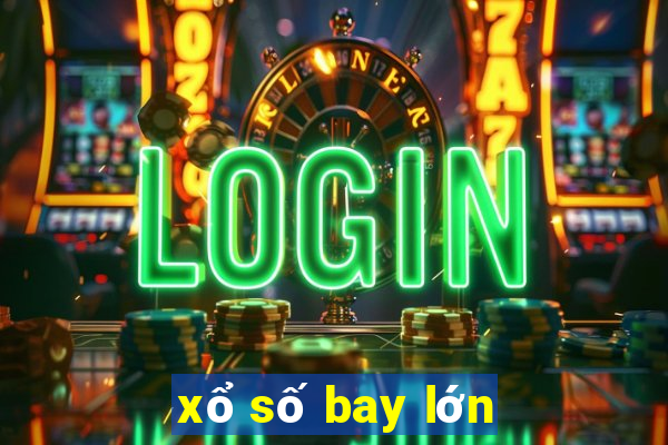 xổ số bay lớn