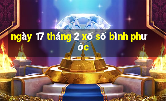 ngày 17 tháng 2 xổ số bình phước