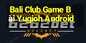 Bali Club Game Bài Yugioh Android