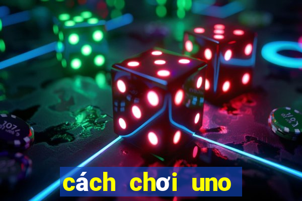 cách chơi uno cơ bản