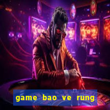 game bao ve rung xanh 2