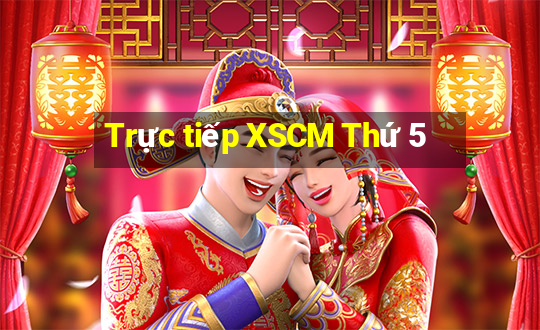 Trực tiếp XSCM Thứ 5