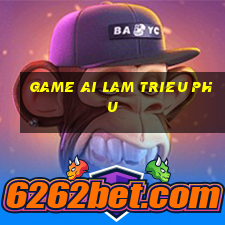 game ai lam trieu phu