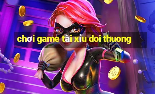 chơi game tài xỉu doi thuong