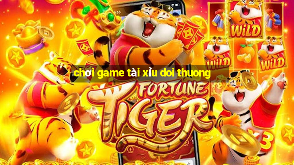 chơi game tài xỉu doi thuong