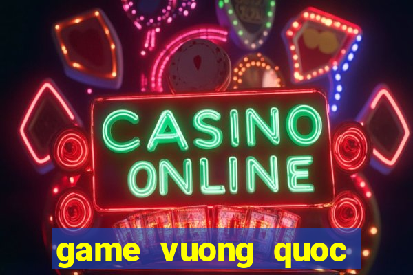 game vuong quoc bong bong