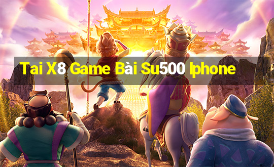 Tai X8 Game Bài Su500 Iphone