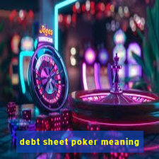 debt sheet poker meaning