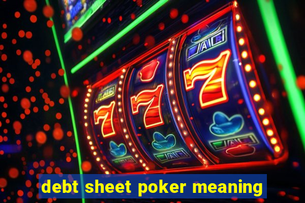 debt sheet poker meaning