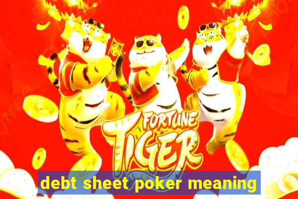 debt sheet poker meaning