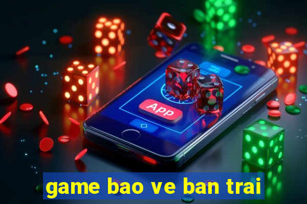 game bao ve ban trai