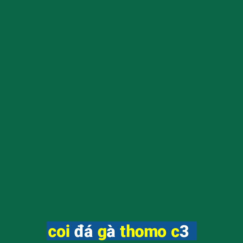 coi đá gà thomo c3