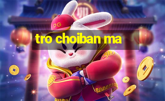 tro choiban ma