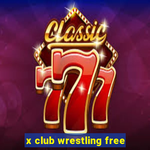 x club wrestling free