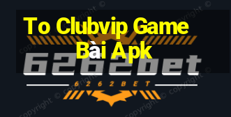 To Clubvip Game Bài Apk