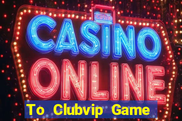 To Clubvip Game Bài Apk