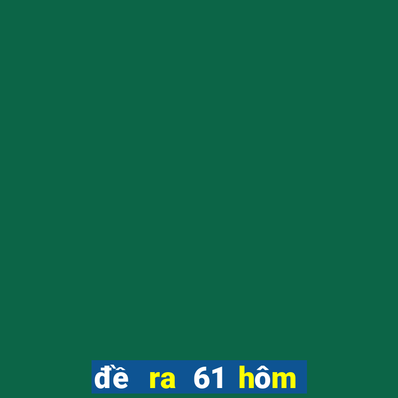 đề ra 61 hôm sau đánh lô gì