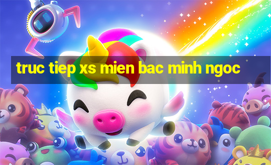 truc tiep xs mien bac minh ngoc