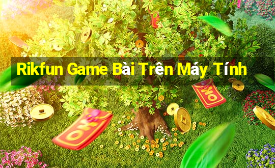 Rikfun Game Bài Trên Máy Tính