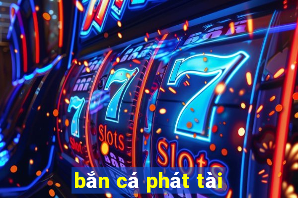 bắn cá phát tài