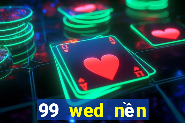 99 wed nền tảng giải trí