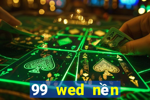 99 wed nền tảng giải trí