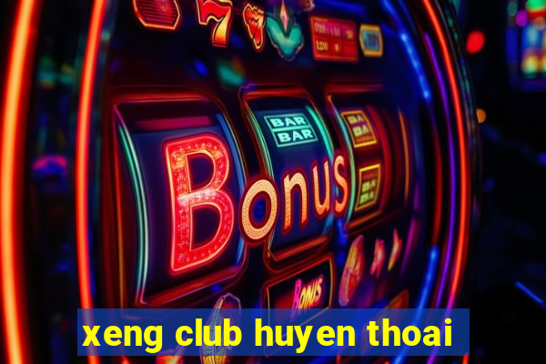 xeng club huyen thoai